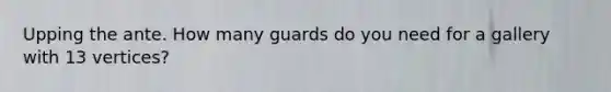 Upping the ante. How many guards do you need for a gallery with 13 vertices?