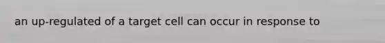 an up-regulated of a target cell can occur in response to