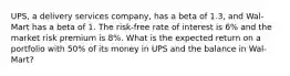 ​UPS, a delivery services​ company, has a beta of 1.3​, and​ Wal-Mart has a beta of 1. The​ risk-free rate of interest is 6% and the market risk premium is 8​%. What is the expected return on a portfolio with​ 50% of its money in UPS and the balance in​ Wal-Mart?