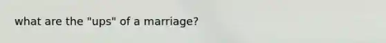 what are the "ups" of a marriage?