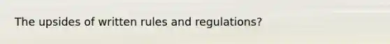 The upsides of written rules and regulations?