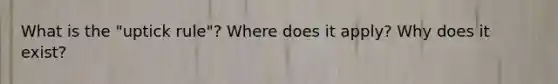 What is the "uptick rule"? Where does it apply? Why does it exist?