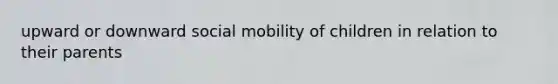 upward or downward social mobility of children in relation to their parents