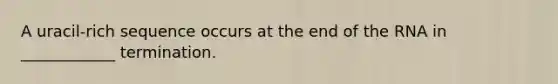 A uracil-rich sequence occurs at the end of the RNA in ____________ termination.