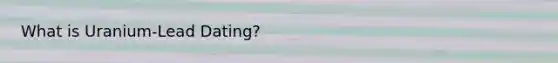 What is Uranium-Lead Dating?