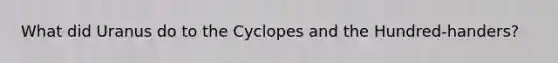 What did Uranus do to the Cyclopes and the Hundred-handers?