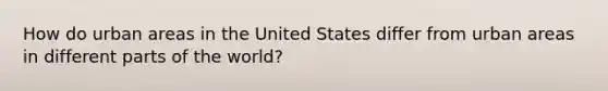 How do urban areas in the United States differ from urban areas in different parts of the world?