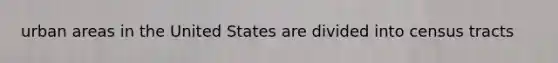 urban areas in the United States are divided into census tracts