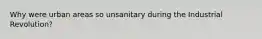 Why were urban areas so unsanitary during the Industrial Revolution?