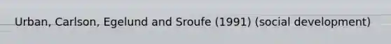 Urban, Carlson, Egelund and Sroufe (1991) (social development)