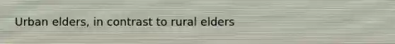 Urban elders, in contrast to rural elders