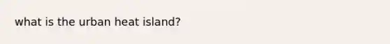 what is the urban heat island?