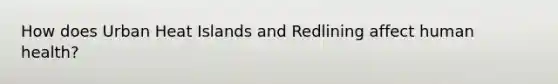 How does Urban Heat Islands and Redlining affect human health?