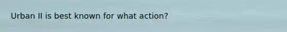 Urban II is best known for what action?