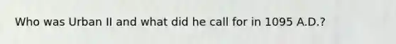 Who was Urban II and what did he call for in 1095 A.D.?