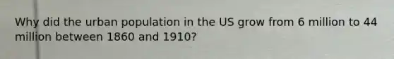 Why did the urban population in the US grow from 6 million to 44 million between 1860 and 1910?