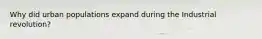 Why did urban populations expand during the Industrial revolution?