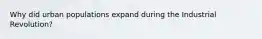 Why did urban populations expand during the Industrial Revolution?