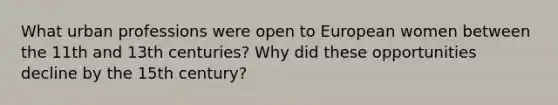 What urban professions were open to European women between the 11th and 13th centuries? Why did these opportunities decline by the 15th century?