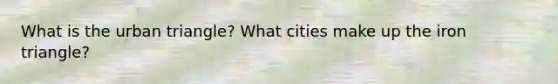 What is the urban triangle? What cities make up the iron triangle?