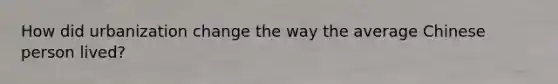 How did urbanization change the way the average Chinese person lived?
