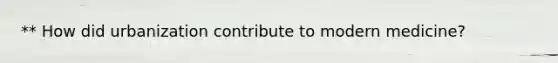 ** How did urbanization contribute to modern medicine?