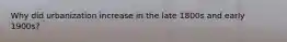 Why did urbanization increase in the late 1800s and early 1900s?