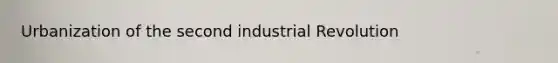 Urbanization of the second industrial Revolution