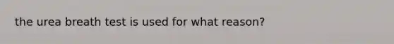 the urea breath test is used for what reason?