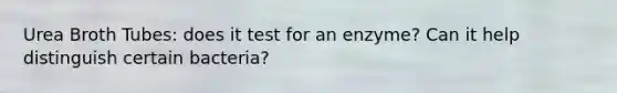Urea Broth Tubes: does it test for an enzyme? Can it help distinguish certain bacteria?