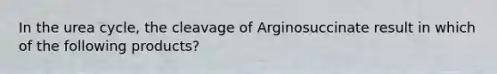 In the urea cycle, the cleavage of Arginosuccinate result in which of the following products?