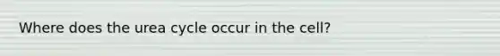 Where does the urea cycle occur in the cell?