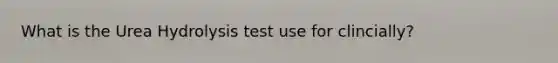 What is the Urea Hydrolysis test use for clincially?