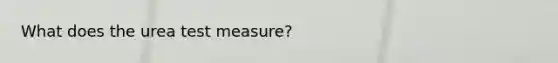 What does the urea test measure?