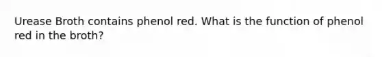 Urease Broth contains phenol red. What is the function of phenol red in the broth?