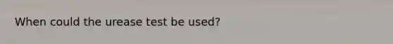 When could the urease test be used?