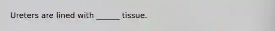 Ureters are lined with ______ tissue.