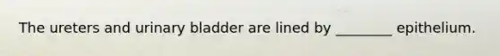 The ureters and <a href='https://www.questionai.com/knowledge/kb9SdfFdD9-urinary-bladder' class='anchor-knowledge'>urinary bladder</a> are lined by ________ epithelium.