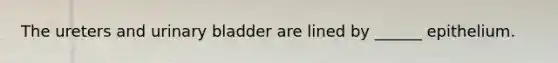 The ureters and urinary bladder are lined by ______ epithelium.