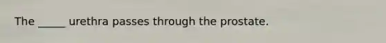 The _____ urethra passes through the prostate.