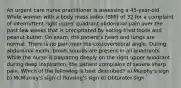 An urgent care nurse practitioner is assessing a 45-year-old White woman with a body mass index (BMI) of 32 for a complaint of intermittent right upper quadrant abdominal pain over the past few weeks that is precipitated by eating fried foods and peanut butter. On exam, the patient's heart and lungs are normal. There is no pain over the costovertebral angle. During abdominal exam, bowel sounds are present in all quadrants. While the nurse is palpating deeply on the right upper quadrant during deep inspiration, the patient complains of severe sharp pain. Which of the following is best described? a) Murphy's sign b) McMurray's sign c) Rovsing's sign d) Obturator sign