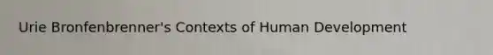 Urie Bronfenbrenner's Contexts of Human Development