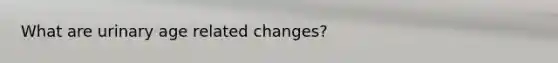 What are urinary age related changes?