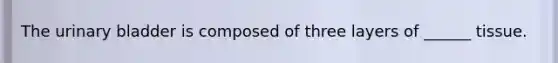 The urinary bladder is composed of three layers of ______ tissue.