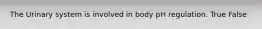 The Urinary system is involved in body pH regulation. True False