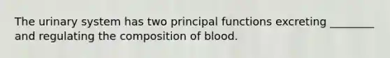 The urinary system has two principal functions excreting ________ and regulating the composition of blood.