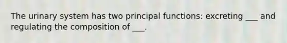 The urinary system has two principal functions: excreting ___ and regulating the composition of ___.