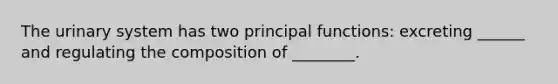 The urinary system has two principal functions: excreting ______ and regulating the composition of ________.