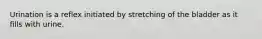 Urination is a reflex initiated by stretching of the bladder as it fills with urine.