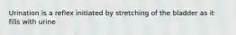 Urination is a reflex initiated by stretching of the bladder as it fills with urine